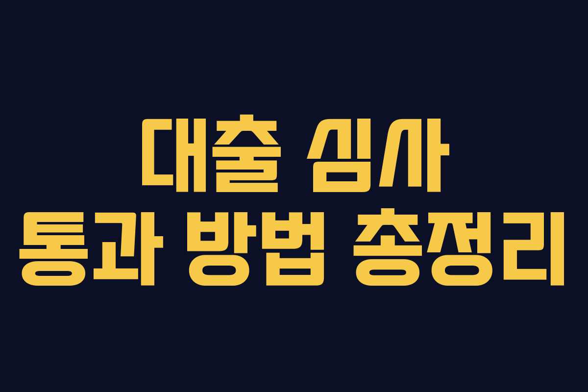 대출 심사 통과 방법 총정리