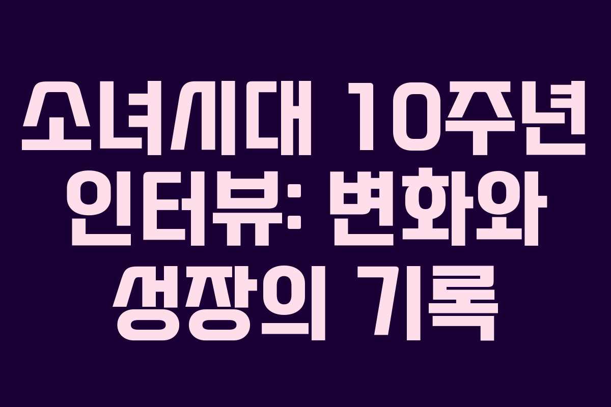 소녀시대 10주년 인터뷰: 변화와 성장의 기록