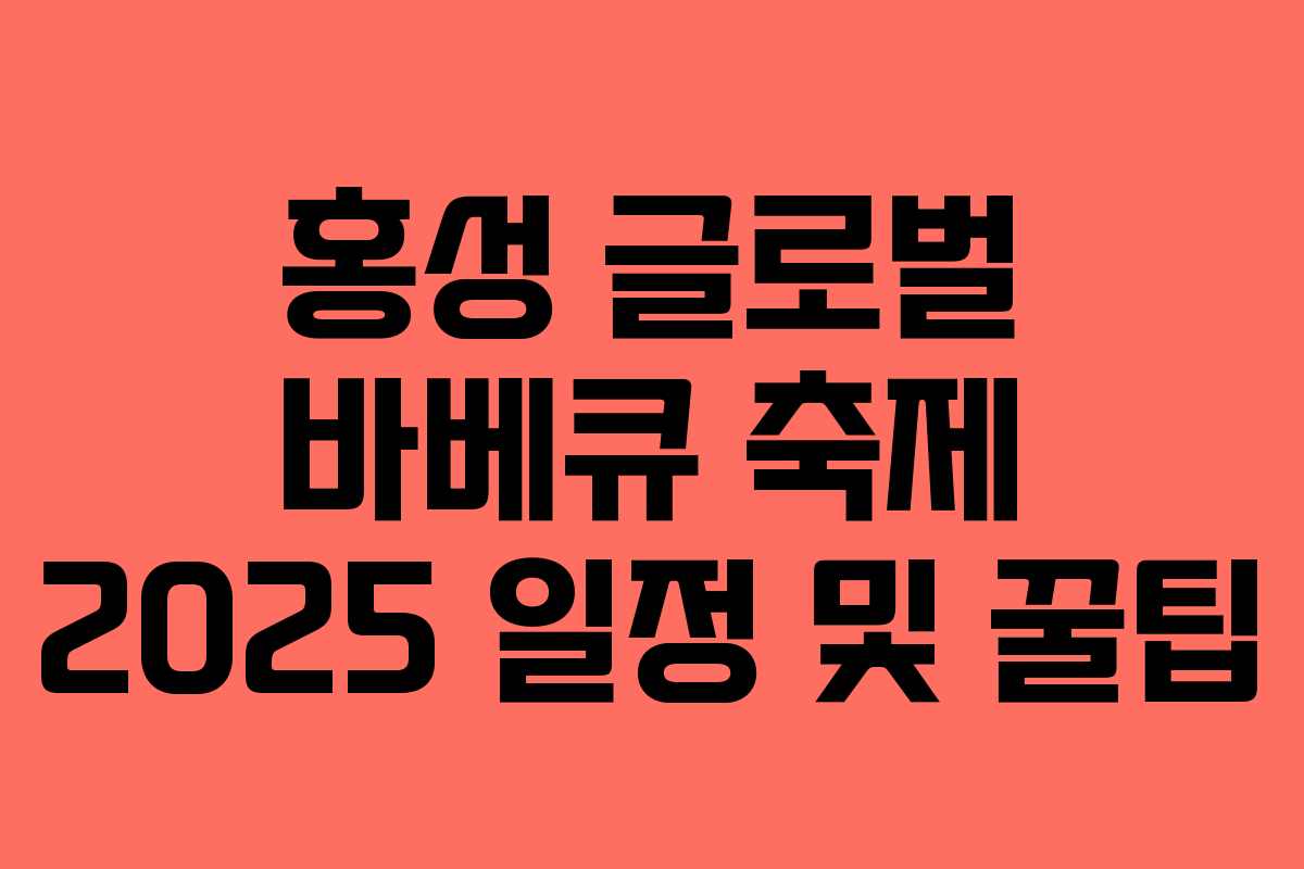 홍성 글로벌 바베큐 축제 2025 일정 및 꿀팁 홍성 글로벌 바베큐 축제 2025 일정 및 꿀팁