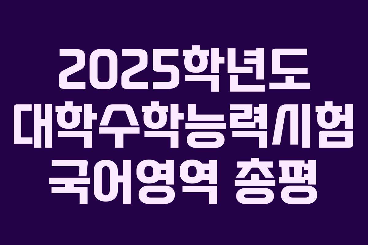 2025학년도 대학수학능력시험 국어영역 총평