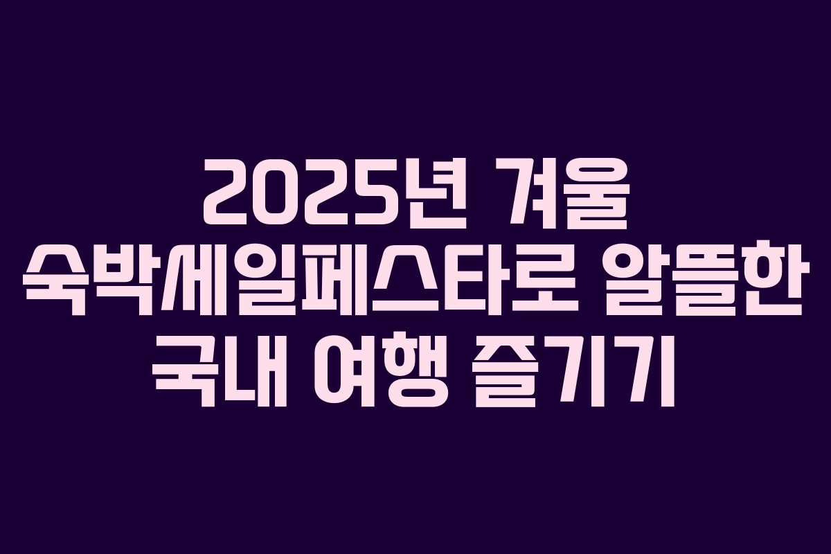 2025년 겨울 숙박세일페스타로 알뜰한 국내 여행 즐기기