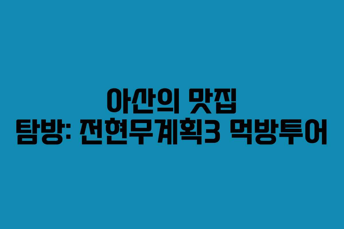 아산의 맛집 탐방: 전현무계획3 먹방투어
