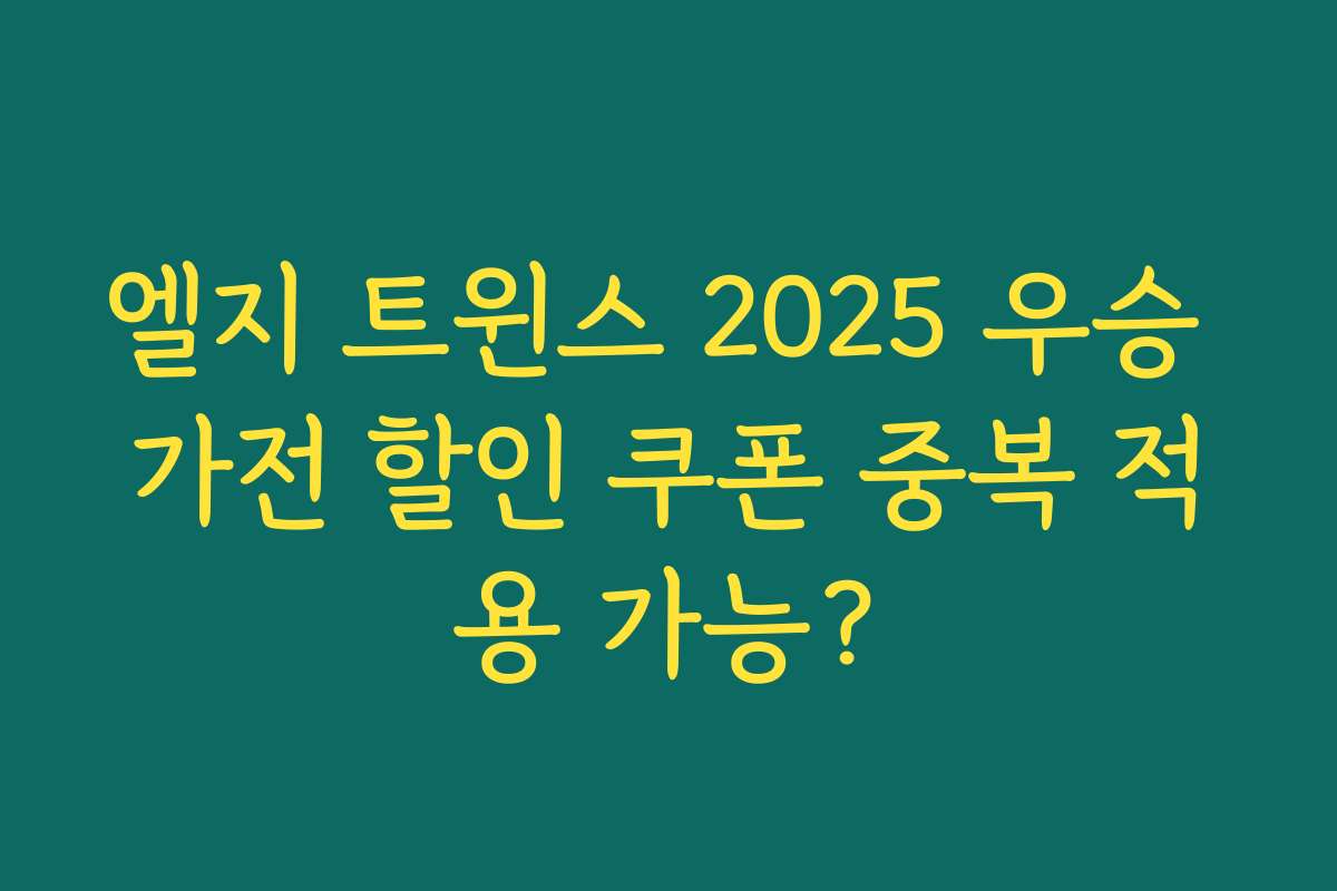 엘지 트윈스 2025 우승 가전 할인 쿠폰 중복 적용 가능?