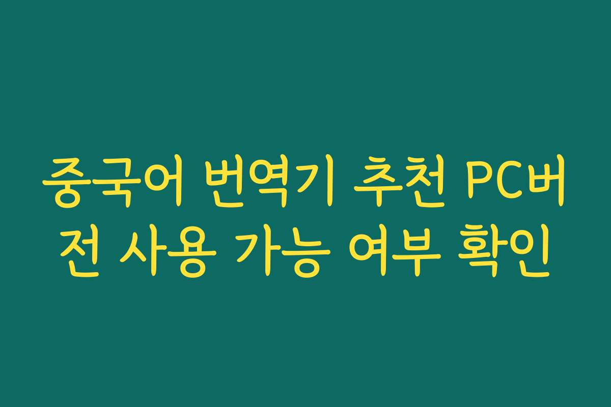 중국어 번역기 추천 PC버전 사용 가능 여부 확인