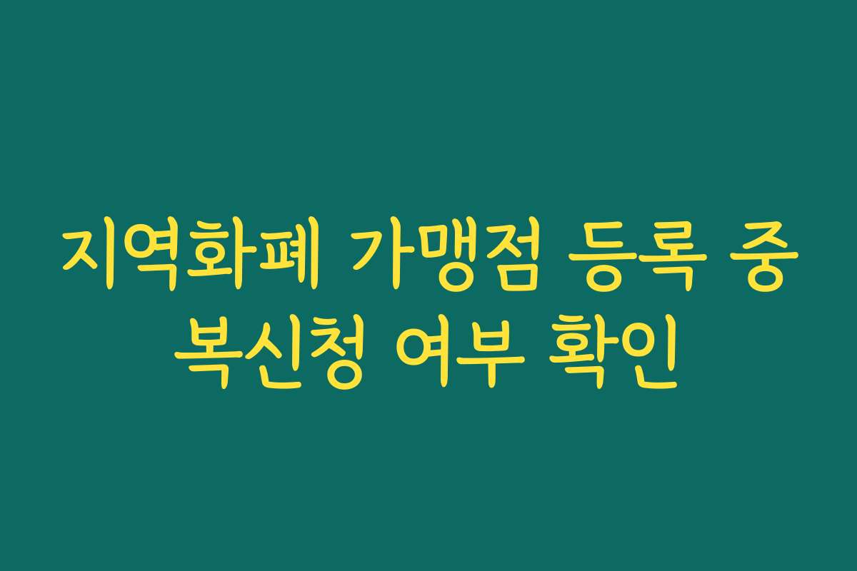 지역화폐 가맹점 등록 중복신청 여부 확인 지역화폐 가맹점 등록 중복신청 여부 확인