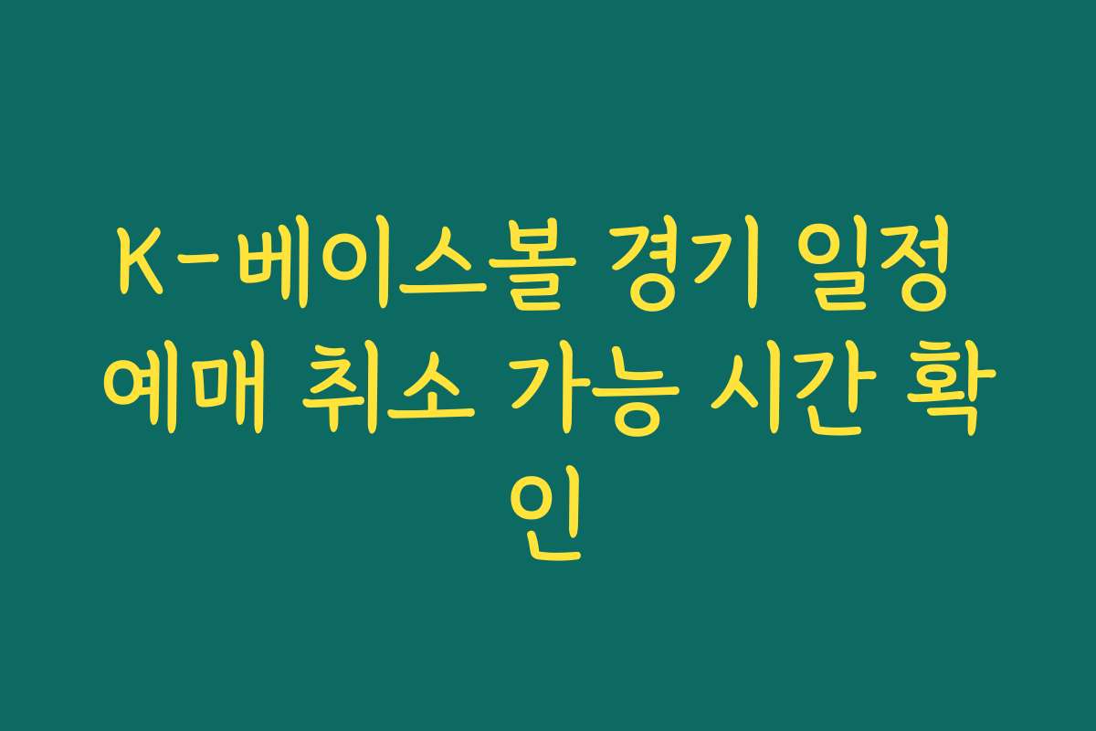 K-베이스볼 경기 일정 예매 취소 가능 시간 확인