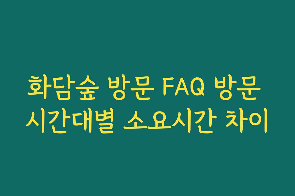 화담숲 방문 FAQ 방문 시간대별 소요시간 차이