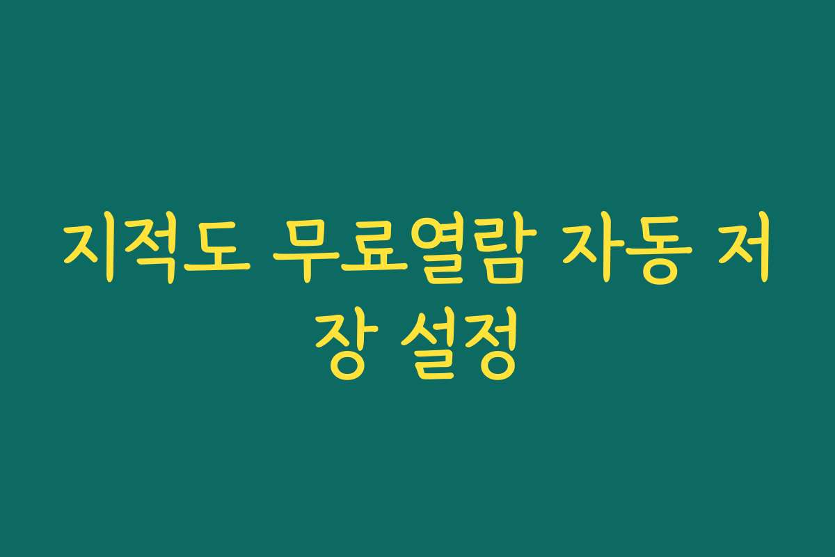 지적도 무료열람 자동 저장 설정
