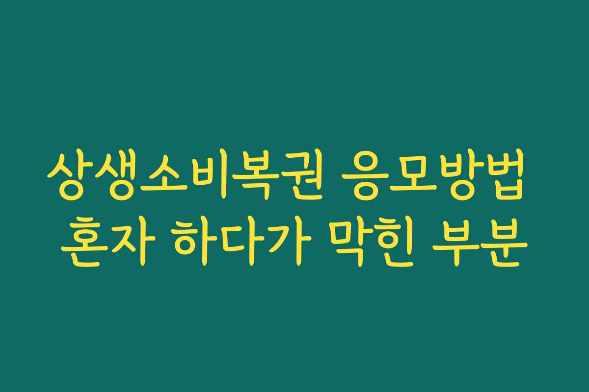 상생소비복권 응모방법 혼자 하다가 막힌 부분