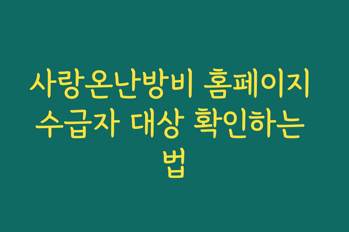 사랑온난방비 홈페이지 수급자 대상 확인하는 법