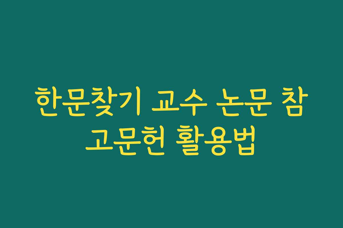 한문찾기 교수 논문 참고문헌 활용법
