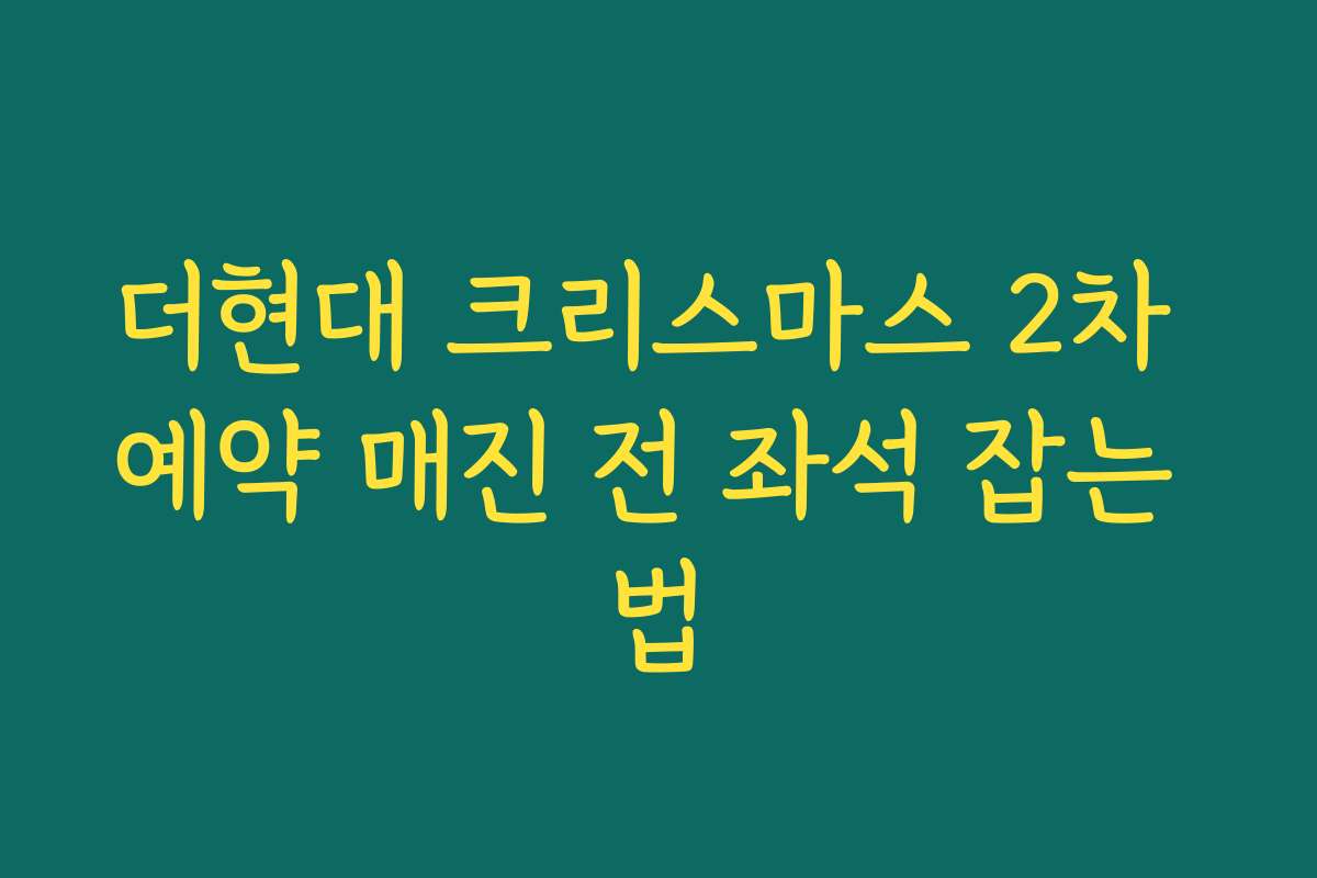더현대 크리스마스 2차 예약 매진 전 좌석 잡는 법