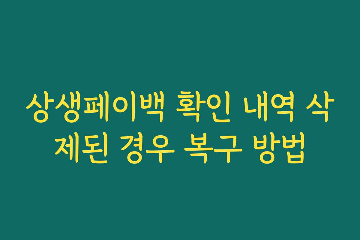 상생페이백 확인 내역 삭제된 경우 복구 방법