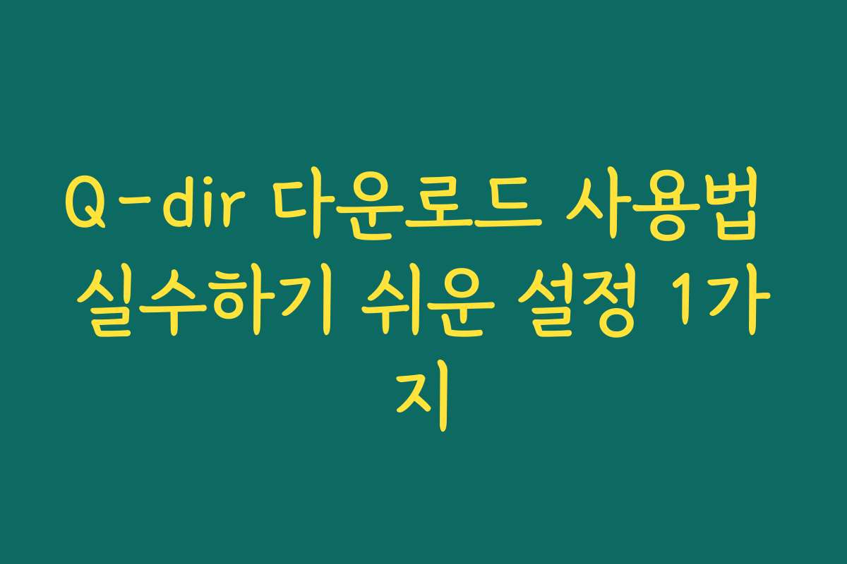 Q-dir 다운로드 사용법 실수하기 쉬운 설정 1가지