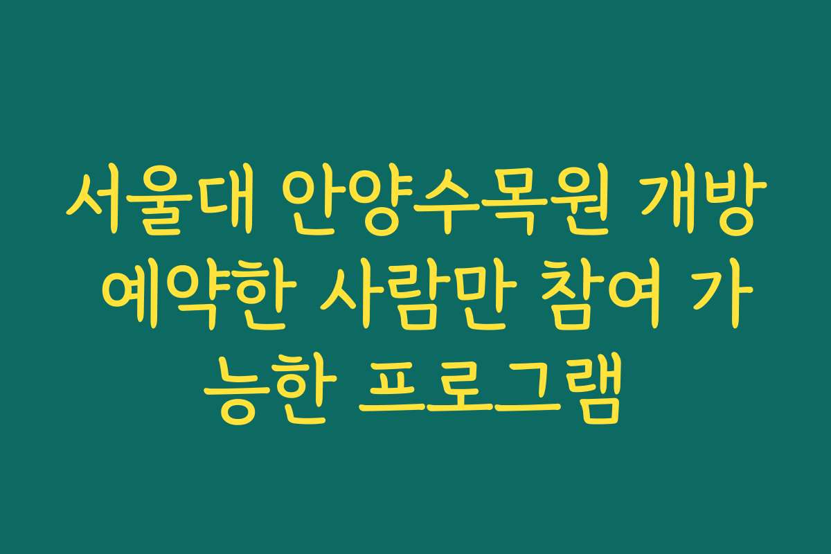 서울대 안양수목원 개방 예약한 사람만 참여 가능한 프로그램