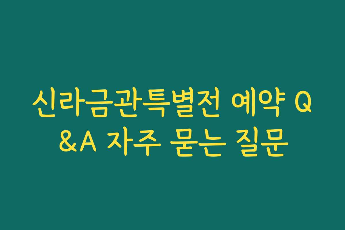 신라금관특별전 예약 Q&A 자주 묻는 질문