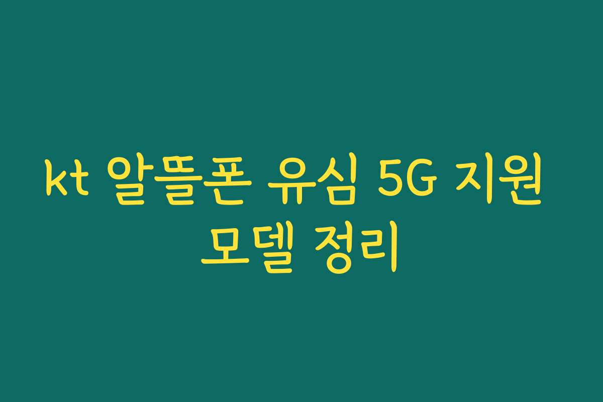 kt 알뜰폰 유심 5G 지원 모델 정리