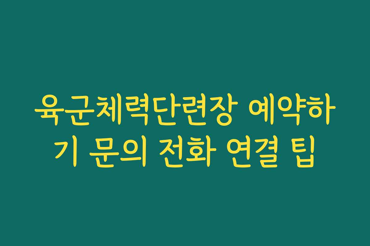 육군체력단련장 예약하기 문의 전화 연결 팁