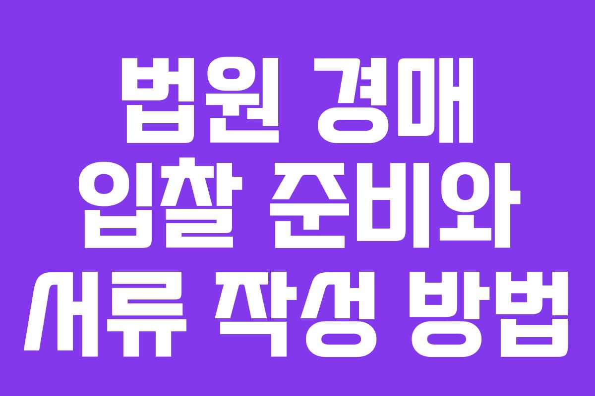 법원 경매 입찰 준비와 서류 작성 방법