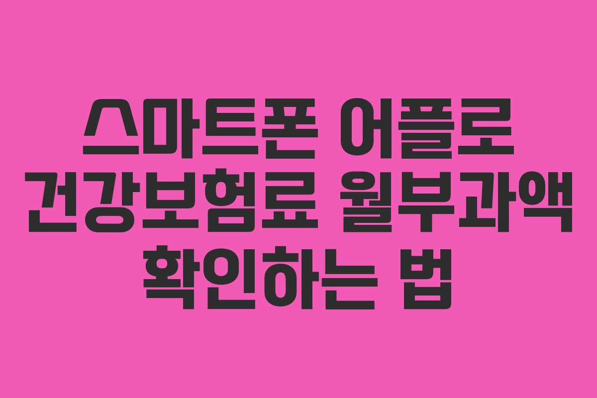 스마트폰 어플로 건강보험료 월부과액 확인하는 법