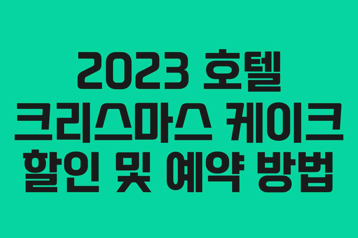 2023 호텔 크리스마스 케이크 할인 및 예약 방법
