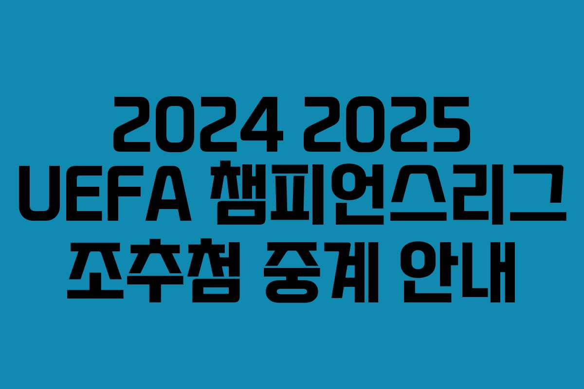 2024 2025 UEFA 챔피언스리그 조추첨 중계 안내