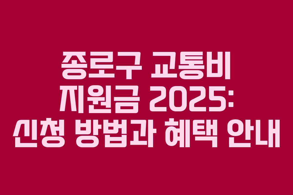 종로구 교통비 지원금 2025: 신청 방법과 혜택 안내