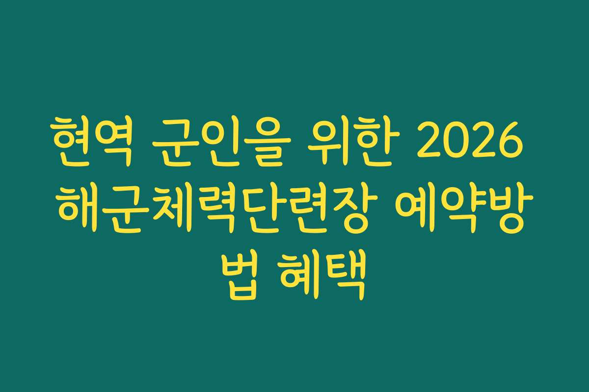 현역 군인을 위한 2026 해군체력단련장 예약방법 혜택