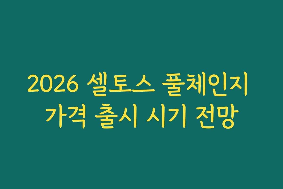 2026 셀토스 풀체인지 가격 출시 시기 전망