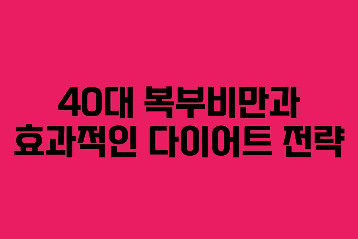 40대 복부비만과 효과적인 다이어트 전략