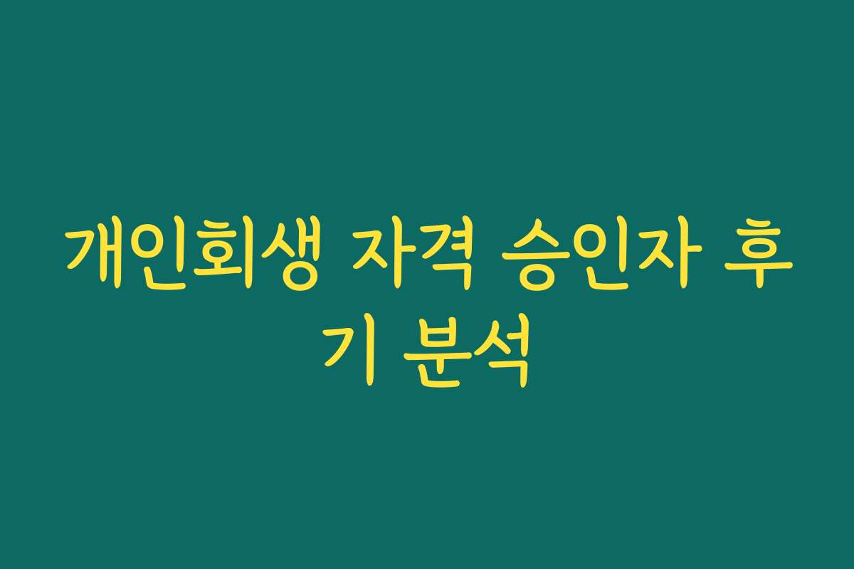 개인회생 자격 승인자 후기 분석