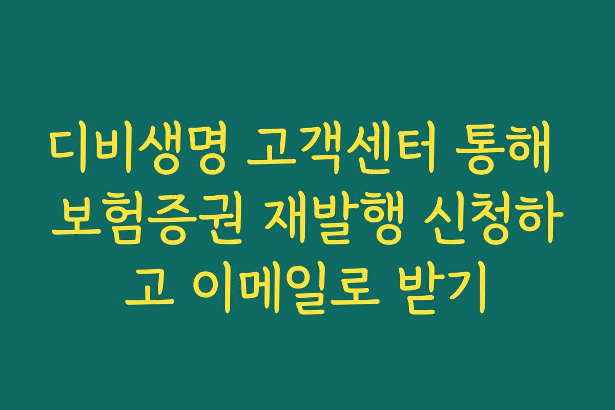 디비생명 고객센터 통해 보험증권 재발행 신청하고 이메일로 받기