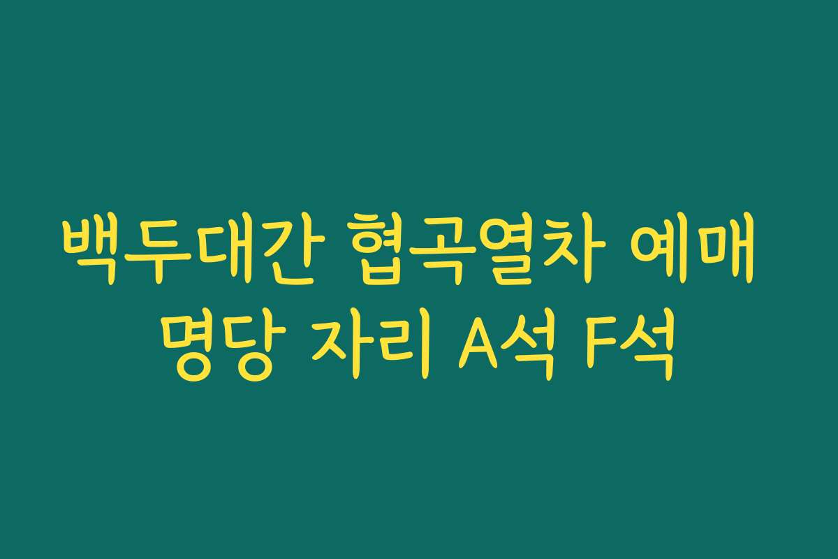 백두대간 협곡열차 예매 명당 자리 A석 F석
