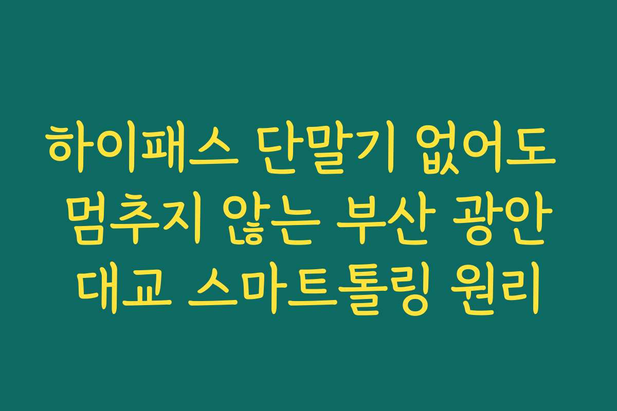하이패스 단말기 없어도 멈추지 않는 부산 광안대교 스마트톨링 원리