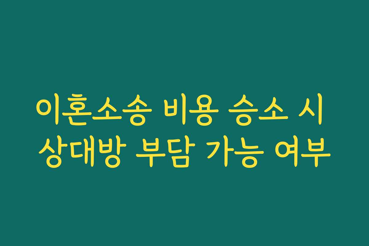 이혼소송 비용 승소 시 상대방 부담 가능 여부