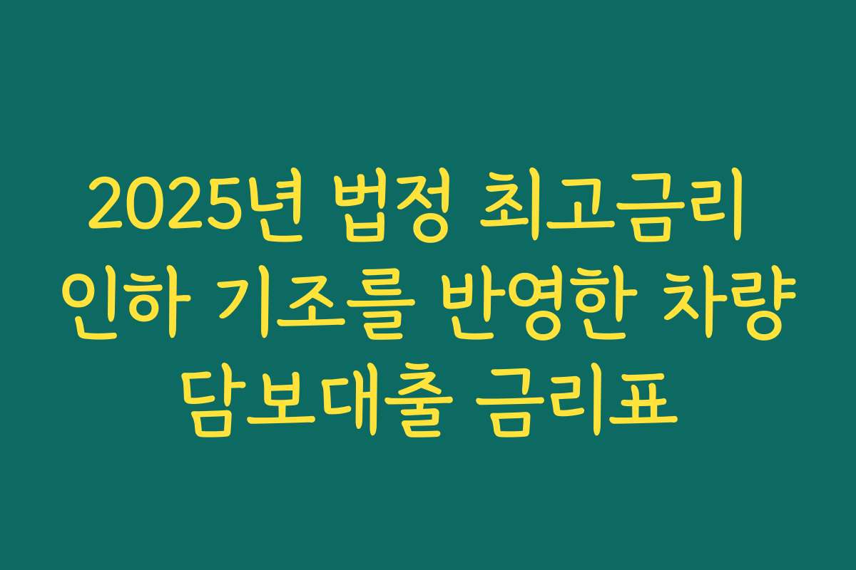 2025년 법정 최고금리 인하 기조를 반영한 차량담보대출 금리표