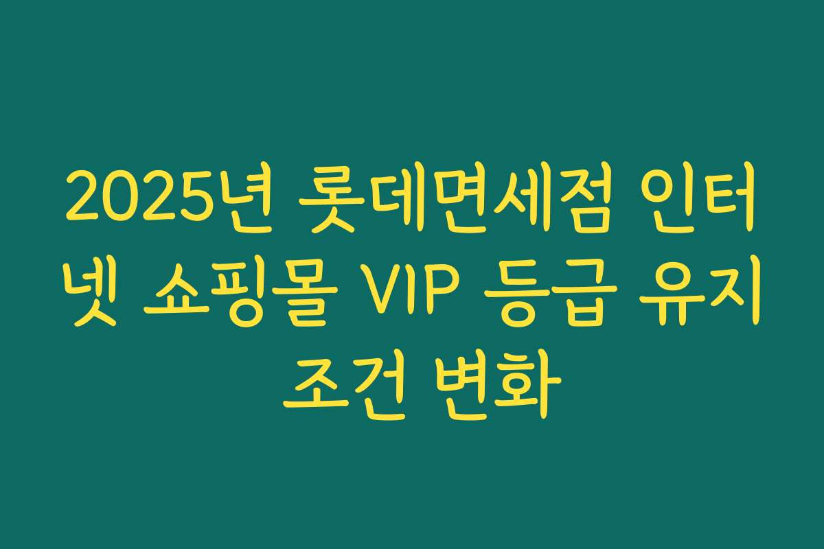 2025년 롯데면세점 인터넷 쇼핑몰 VIP 등급 유지 조건 변화