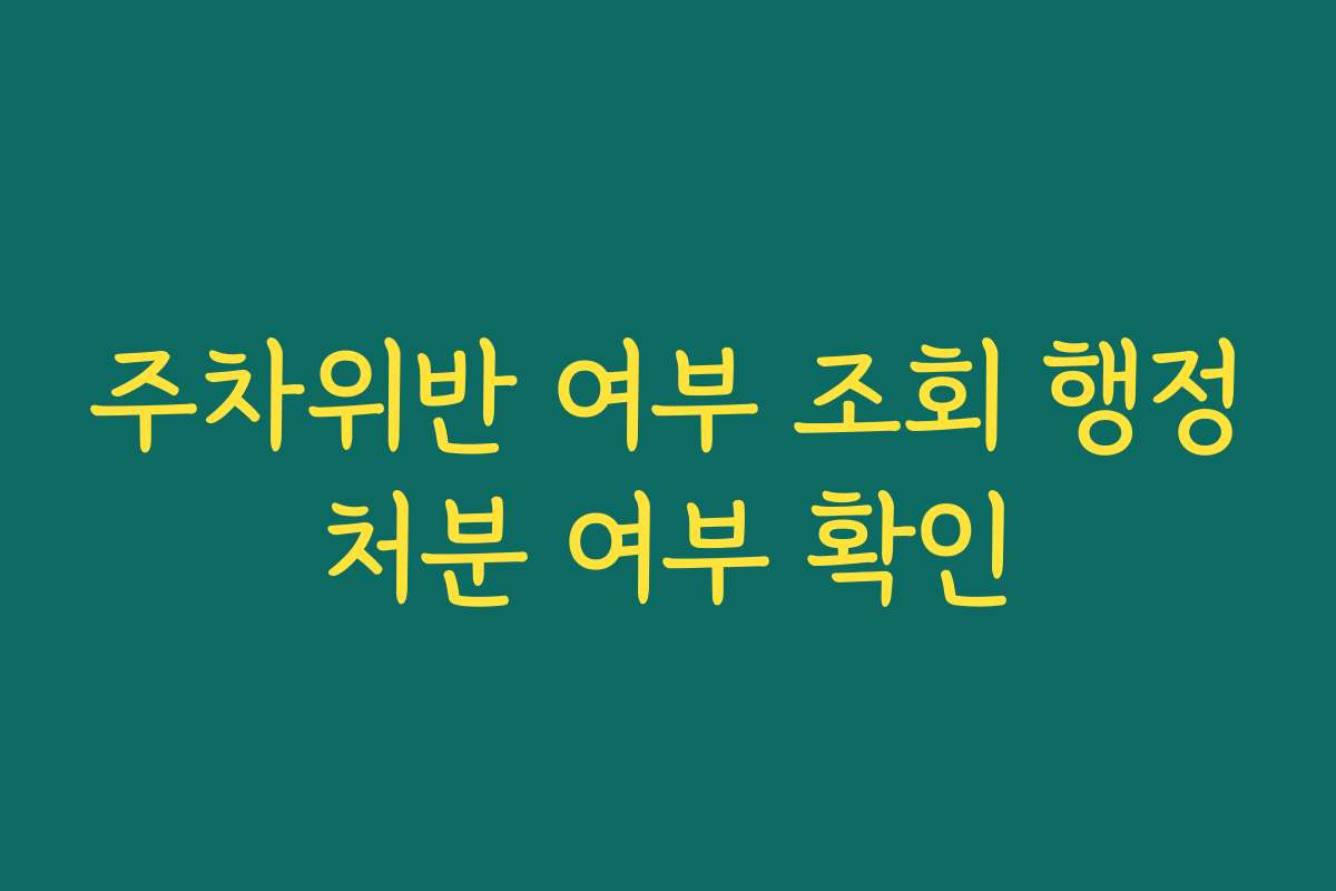 주차위반 여부 조회 행정처분 여부 확인