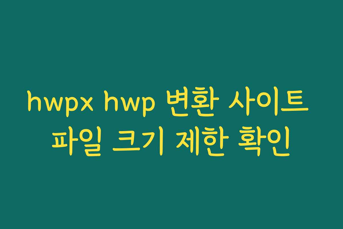 hwpx hwp 변환 사이트 파일 크기 제한 확인