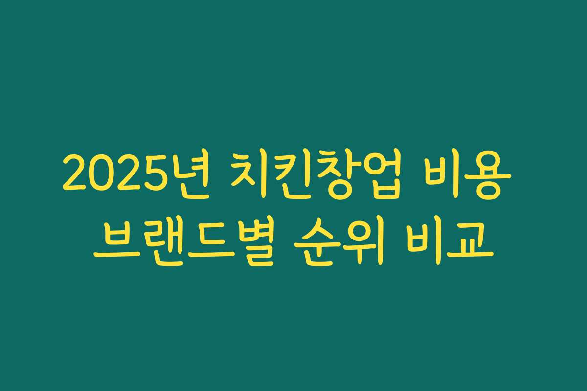 2025년 치킨창업 비용 브랜드별 순위 비교