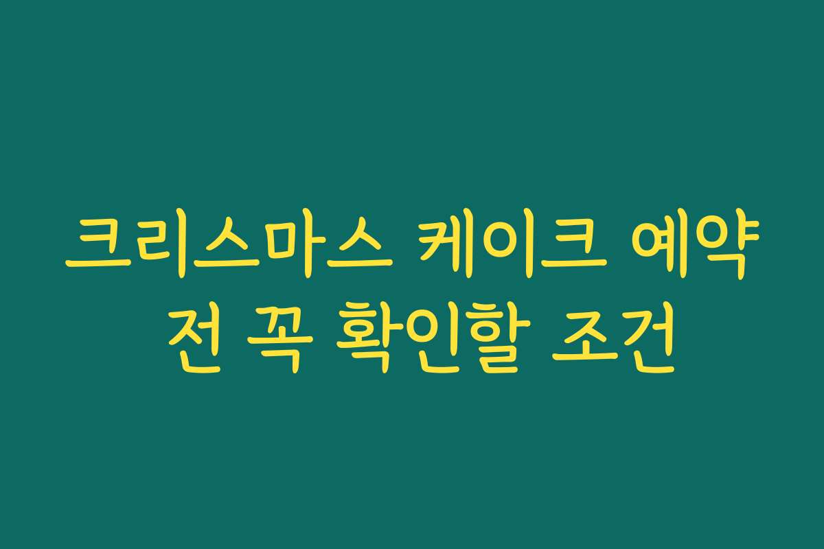 크리스마스 케이크 예약 전 꼭 확인할 조건