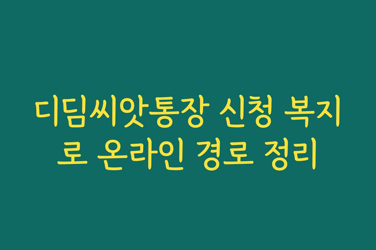 디딤씨앗통장 신청 복지로 온라인 경로 정리