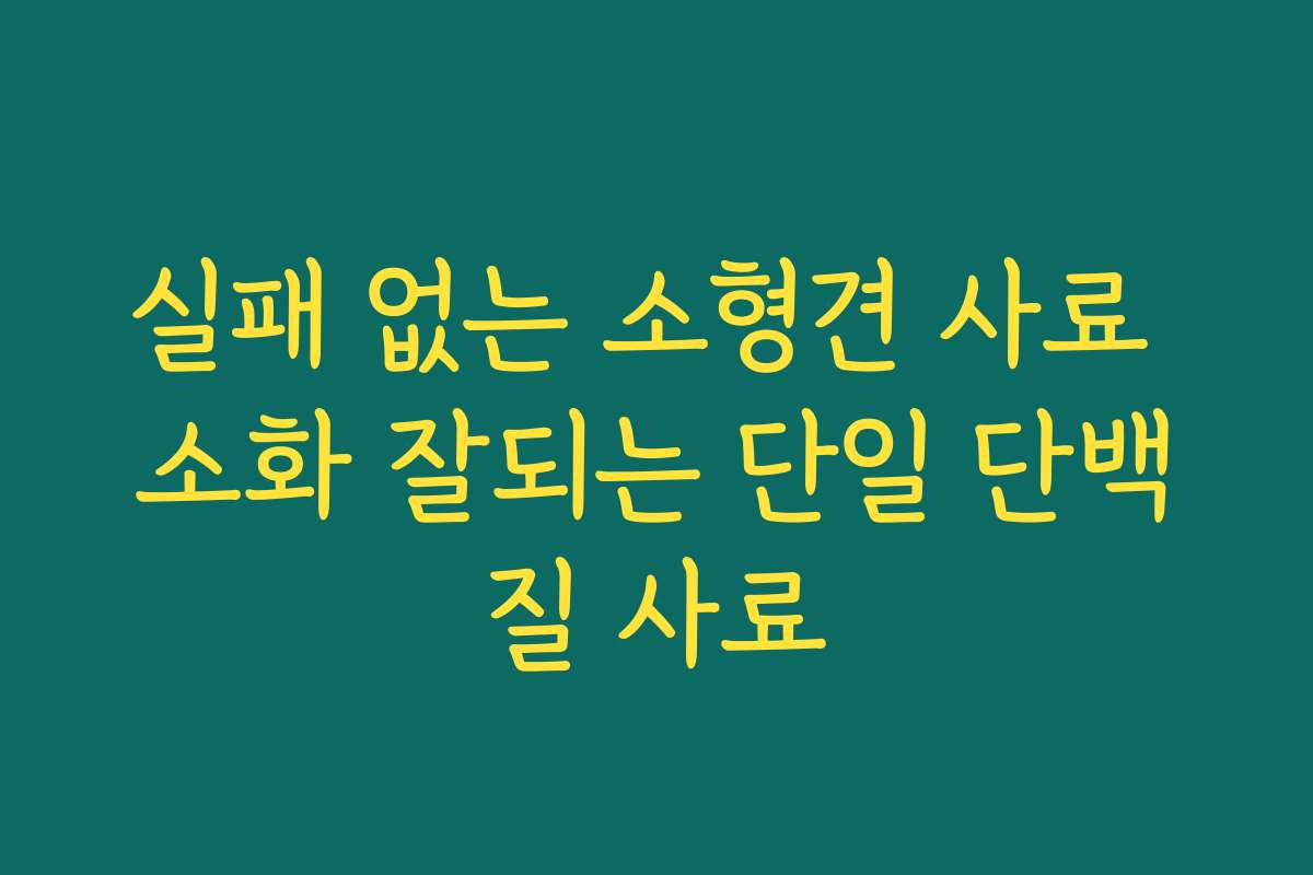 실패 없는 소형견 사료 소화 잘되는 단일 단백질 사료