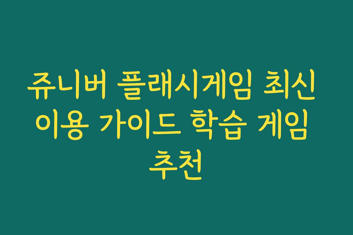 쥬니버 플래시게임 최신 이용 가이드 학습 게임 추천