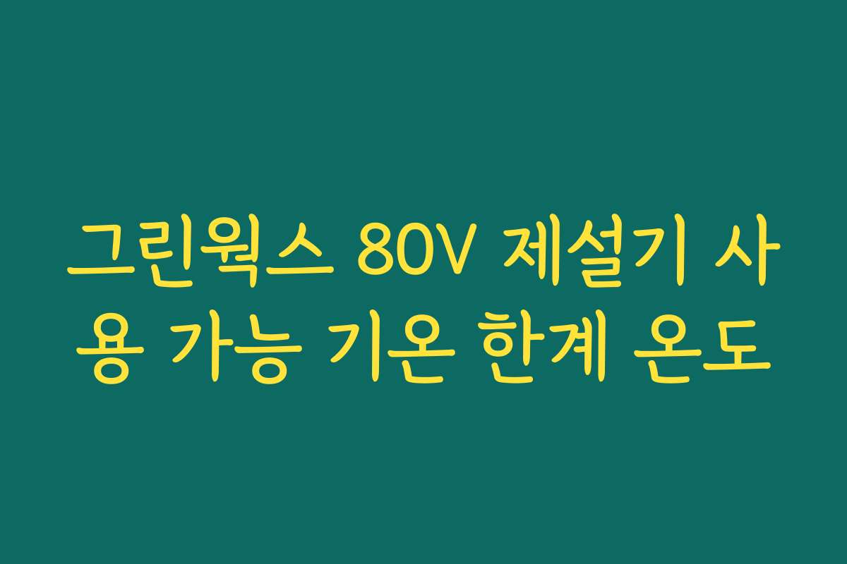 그린웍스 80V 제설기 사용 가능 기온 한계 온도