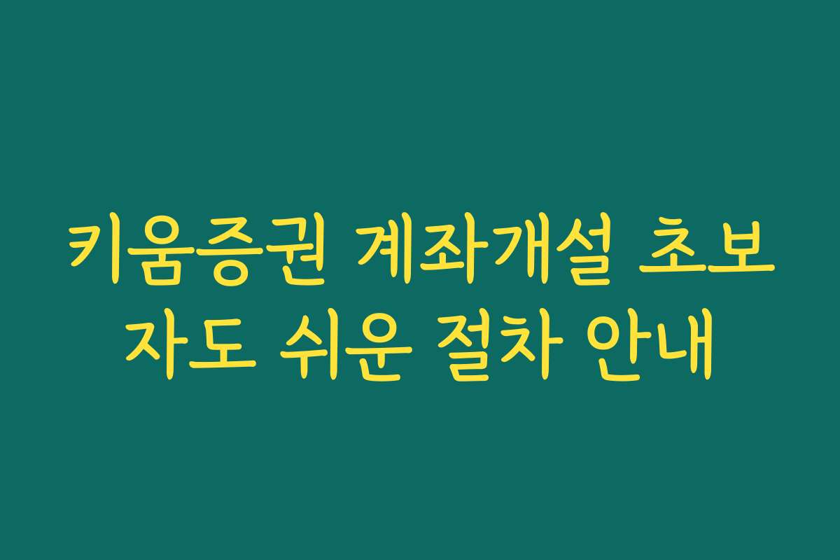 키움증권 계좌개설 초보자도 쉬운 절차 안내