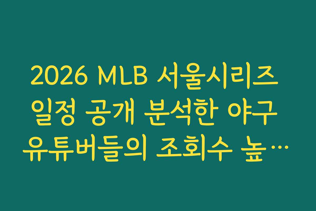 2026 MLB 서울시리즈 일정 공개 분석한 야구 유튜버들의 조회수 높은 영상