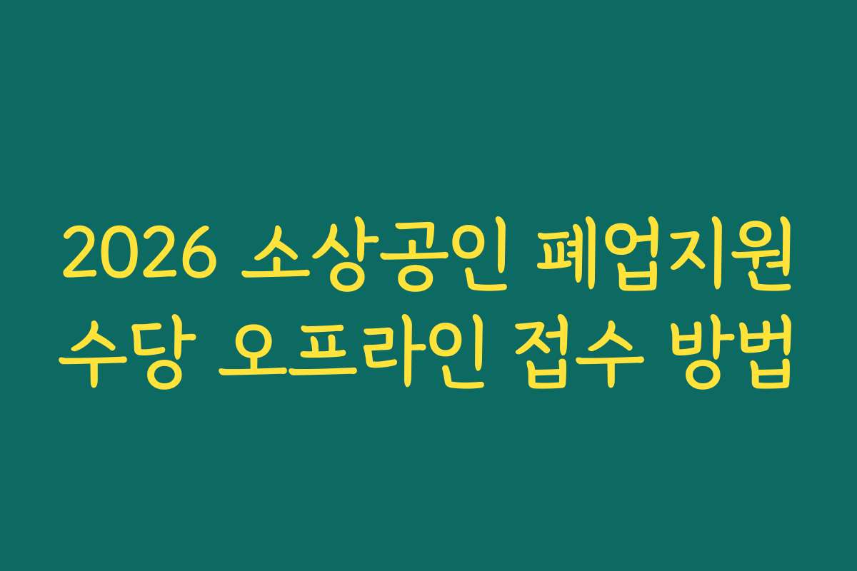 2026 소상공인 폐업지원수당 오프라인 접수 방법