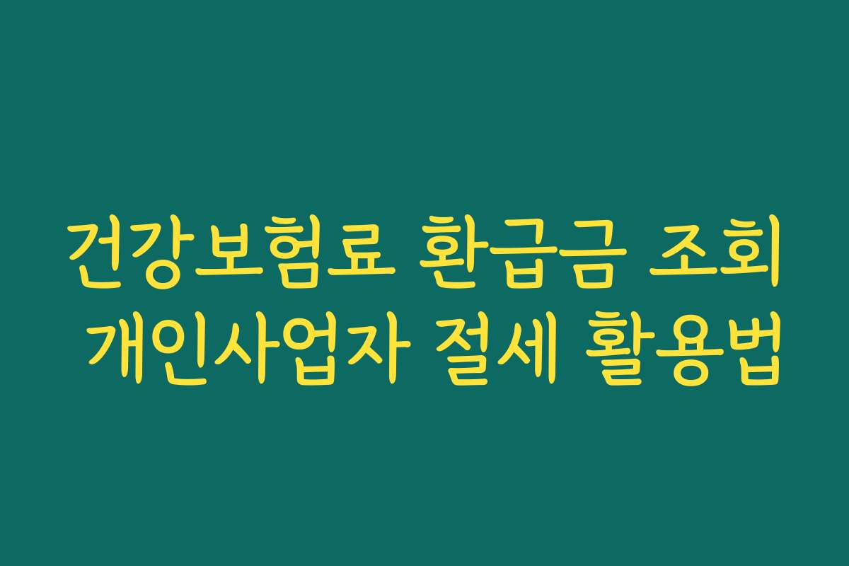 건강보험료 환급금 조회 개인사업자 절세 활용법