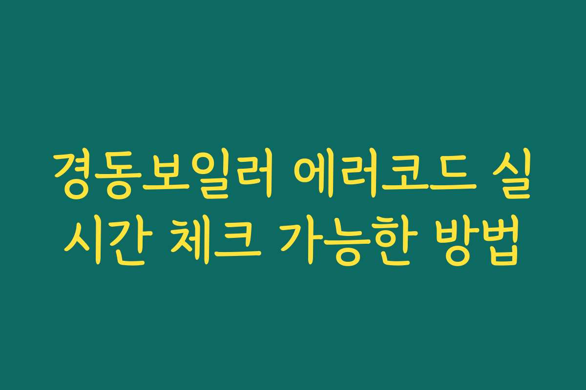 경동보일러 에러코드 실시간 체크 가능한 방법